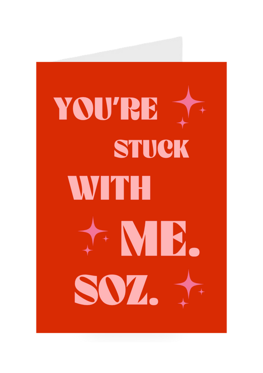 You're Stuck With Me Soz.